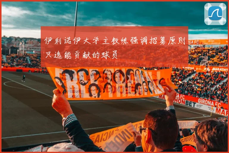 伊利诺伊大学主教练强调招募原则只选能贡献的球员
