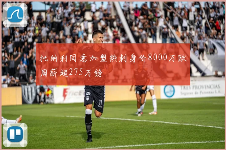 托纳利同意加盟热刺身价8000万欧周薪超275万镑