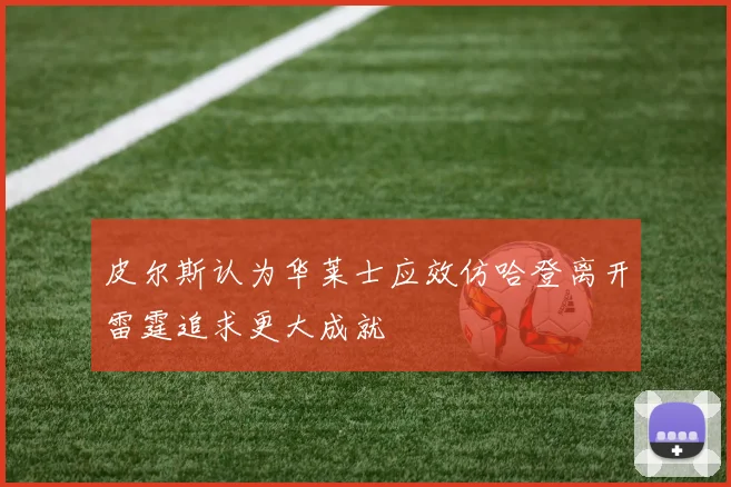 皮尔斯认为华莱士应效仿哈登离开雷霆追求更大成就
